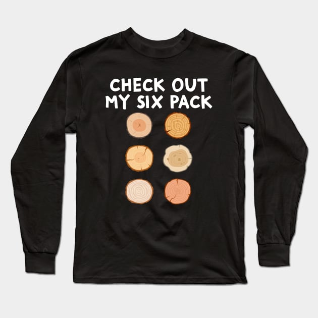 Check Out My Six Pack Funny Woodworking Woodwork Carpenter Long Sleeve T-Shirt by Crazyshirtgifts